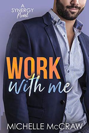 Work with Me (Synergy Workplace Romance #1)