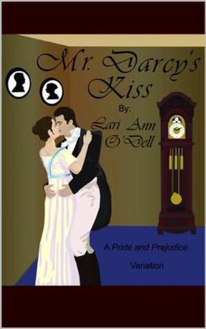 Mr. Darcy's Kiss  (A Pride and Prejudice Variation) by Lari Ann O'Dell, K.C. Gillaspie