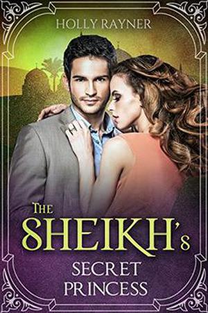 The Sheikh's Secret Princess by Holly Rayner