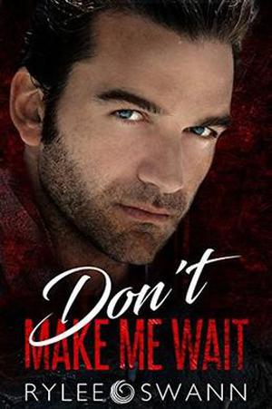 Don't Make Me Wait by Rylee Swann