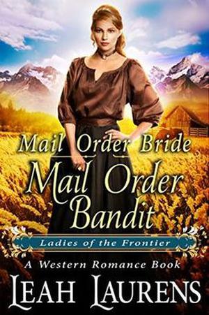 Mail Order Bride: Mail Order Bandit  (Ladies of The Frontier)  (A Western Romance Book) by Leah Laurens