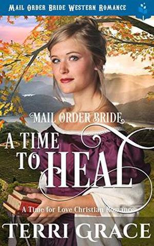 Mail Order Bride: A Time To Heal: Mail Order Bride Western Romance (A Time For Love #4)
