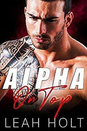 Alpha On Top: A Bad Boy Mafia Romance by Leah Holt