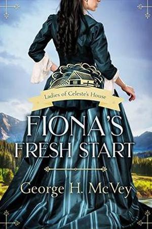 Fiona's Fresh Start: A Mail Order Brides of Sanctuary Book by George H. McVey