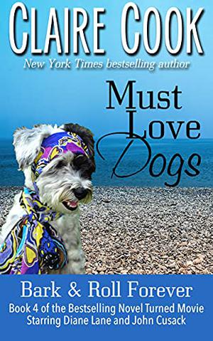 Must Love Dogs: Bark & Roll Forever by Claire Cook
