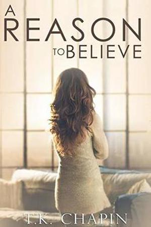A Reason To Believe: An Inspirational Romance by T.K. Chapin