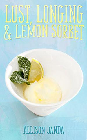 Lust, Longing & Lemon Sorbet by Allison Janda