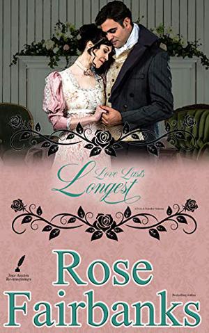 Love Lasts Longest: Alternate Short Tales of Pride and Prejudice by Rose Fairbanks