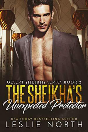 The Sheikha’s Unexpected Protector by Leslie North