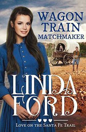 Wagon Train Matchmaker: Christian historical romance by Linda Ford