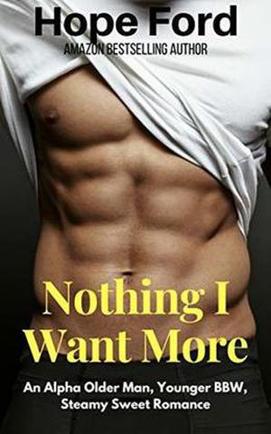 Nothing I Want More: An Alpha Older Man, Younger BBW, Steamy Sweet Romance by Hope Ford