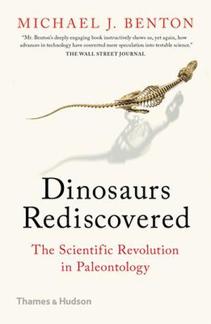 Dinosaurs Rediscovered: The Scientific Revolution in Paleontology by Michael J. Benton