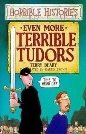 Even More Terrible Tudors by Terry Deary