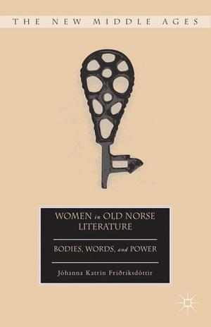 Women in Old Norse Literature: Bodies, Words, and Power (The New Middle Ages #1)
