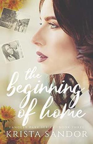 The Beginning of Home: Langley Park Series by Krista Sandor