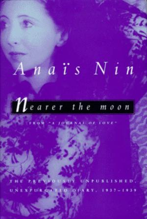Nearer the Moon: From "A Journal of Love": The Unexpurgated Diary of Anaïs Nin, 1937-1939 by Anaïs Nin, Gunther Stuhlmann