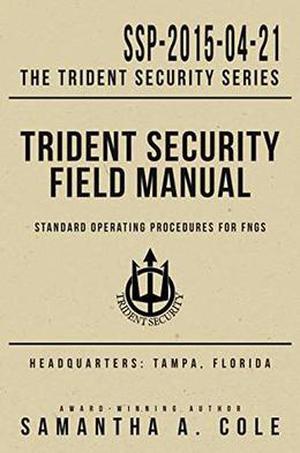Trident Security Field Manual: Standard Operating Procedures for FNGs by Samantha A. Cole
