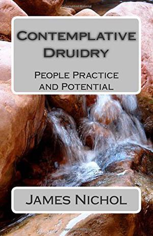Contemplative Druidry: People Practice and Potential by James Nichol, Philip Carr-Gomm