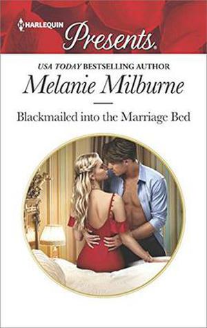 Blackmailed into the Marriage Bed  (Harlequin Presents) by Melanie Milburne