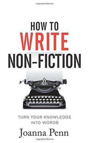 How To Write Non-Fiction: Turn Your Knowledge Into Words (Books for Writers #9)