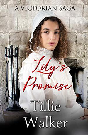 Lily's Promise: A Victorian Saga by Tillie Walker