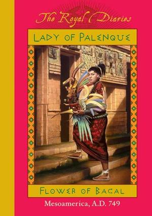 Lady of Palenque : Flower of Bacal, Mesoamerica, A.D. 749 (The Royal Diaries #1)