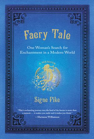 Faery Tale: One Woman's Search for Enchantment in a Modern World by Signe Pike