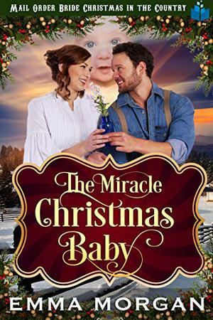 The Miracle Christmas Baby by Emma Morgan