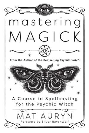 Mastering Magick: A Course in Spellcasting for the Psychic Witch by Mat Auryn, Silver RavenWolf