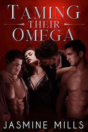 Taming Their Omega: A Reverse Harem Omegaverse Dark Romance by Jasmine Mills