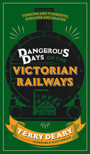 Dangerous Days on the Victorian Railways: Terrors and Torments, Diseases and Deaths (Dangerous Days #1)