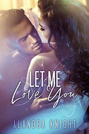 Let Me Love You by Alandra Knight