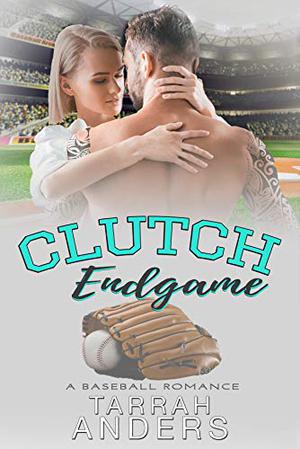 Clutch Endgame: A Baseball Romance by Tarrah Anders