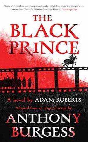 The Black Prince: Adapted from an original script by Anthony Burgess by Adam Roberts, Anthony Burgess