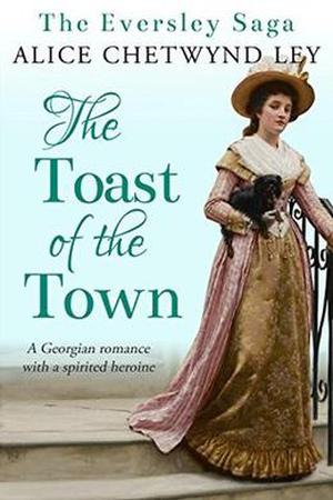 The Toast of the Town: A Georgian romance with a spirited heroine (Eversley #2)