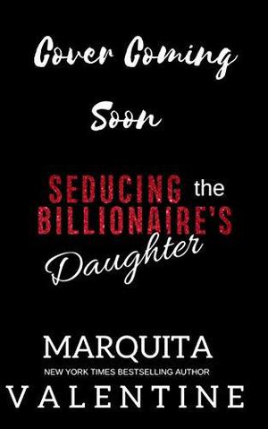 Seducing the Billionaire's Daughter (Seducing the Billionaire #4)