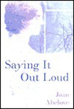 Saying It Out Loud by Joan Abelove