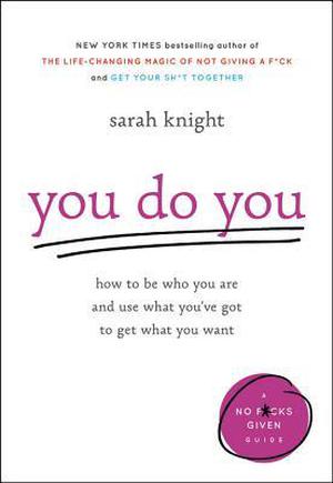 You Do You: How to Be Who You Are and Use What You've Got to Get What You Want by Sarah Knight
