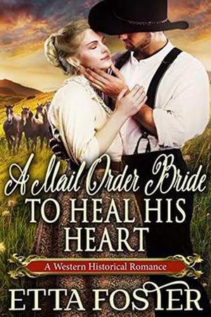 A Mail Order Bride to Heal his Heart: A Historical Western Romance Book by Etta Foster