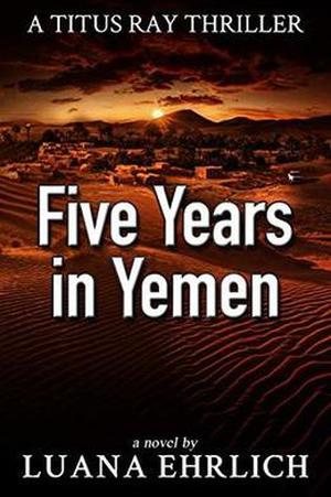 Five Years in Yemen: A Titus Ray Thriller (Titus Ray Thriller #5)
