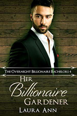 Her Billionaire Gardener (The Overnight Billionaire Bachelors #4)