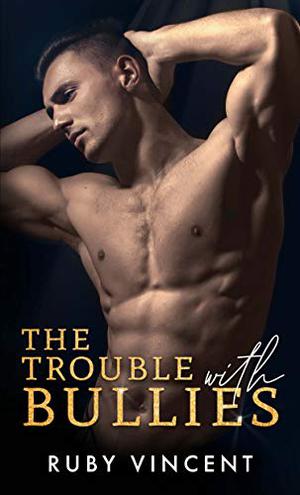 The Trouble With Bullies by Ruby Vincent