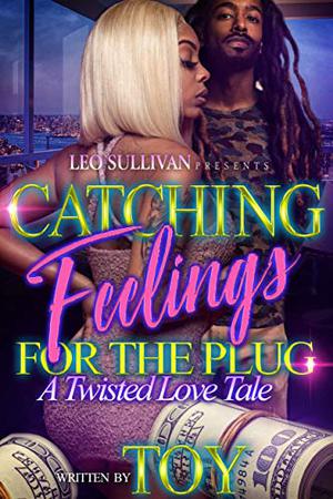 Catching Feelings for the Plug: A Twisted Love Tale by Toy