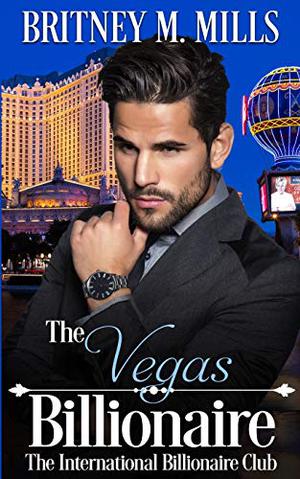 The Vegas Billionaire by Britney M. Mills