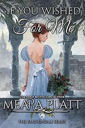 If You Wished For Me (Farthingale) by Meara Platt