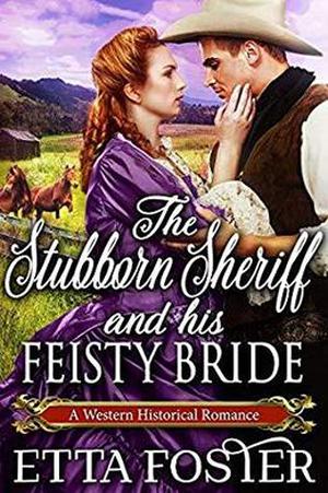 The Stubborn Sheriff and his Feisty Bride by Etta Foster
