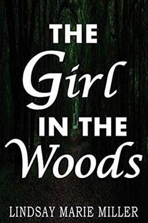 The Girl in the Woods by Lindsay Marie Miller