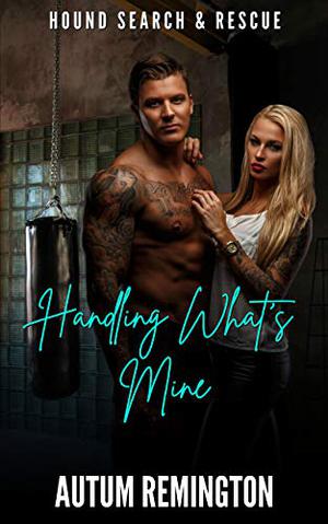 Handling What's Mine: Hound Search & Rescue Book 1 (Hound Search & Rescue #1)