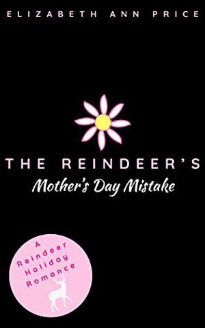 The Reindeer's Mother's Day Mistake by E.A. Price