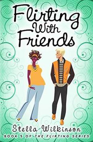 Flirting with Friends by Stella Wilkinson
